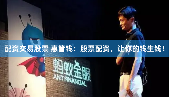 配资交易股票 惠管钱：股票配资，让你的钱生钱！