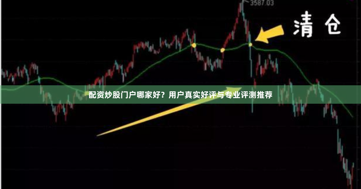 配资炒股门户哪家好？用户真实好评与专业评测推荐